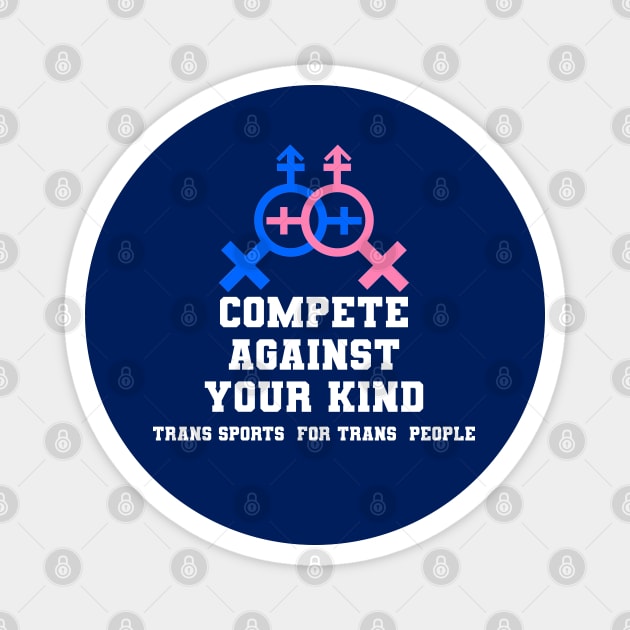 Compete Against Your Own Kind - Trans Sports for Trans People Magnet by geodesyn
